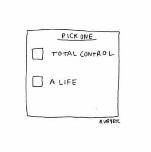 Pick one: total control or a life